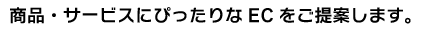 商品・サービスにぴったりなECをご提案します。